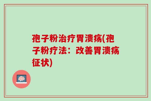 孢子粉治疗胃溃疡(孢子粉疗法：改善胃溃疡征状)