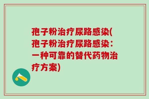 孢子粉治疗尿路感染(孢子粉治疗尿路感染：一种可靠的替代药物治疗方案)