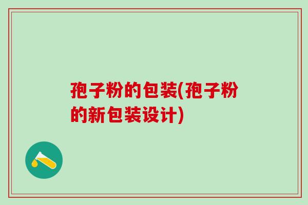 孢子粉的包装(孢子粉的新包装设计)