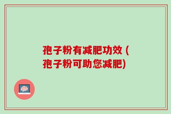孢子粉有功效 (孢子粉可助您) 孢子粉有功效 (孢子粉可助您)