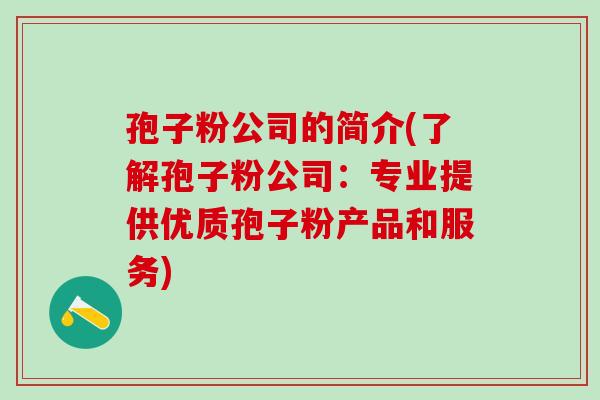 孢子粉公司的简介(了解孢子粉公司：专业提供优质孢子粉产品和服务)