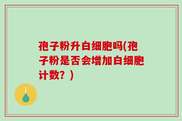 孢子粉升吗(孢子粉是否会增加计数？)