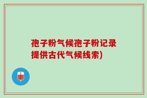 孢子粉气候孢子粉记录提供古代气候线索)
