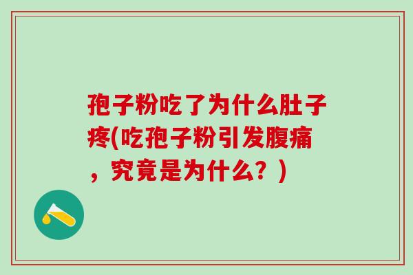 孢子粉吃了为什么肚子疼(吃孢子粉引发腹痛，究竟是为什么？)