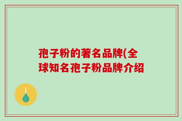 孢子粉的著名品牌(全球知名孢子粉品牌介绍