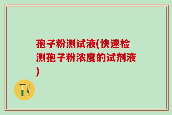 孢子粉测试液(快速检测孢子粉浓度的试剂液) 孢子粉测试液(快速检测孢子粉浓度的试剂液)