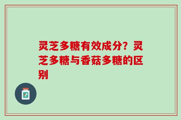 灵芝多糖有效成分?灵芝多糖与香菇多糖的区别 灵芝多糖有效成分?灵芝多糖与香菇多糖的区别