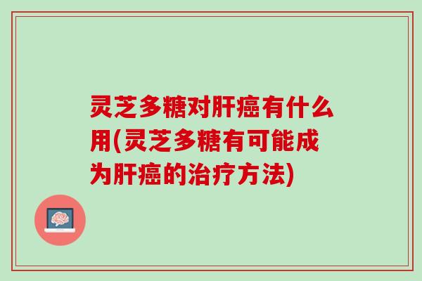 灵芝多糖对有什么用(灵芝多糖有可能成为的方法)