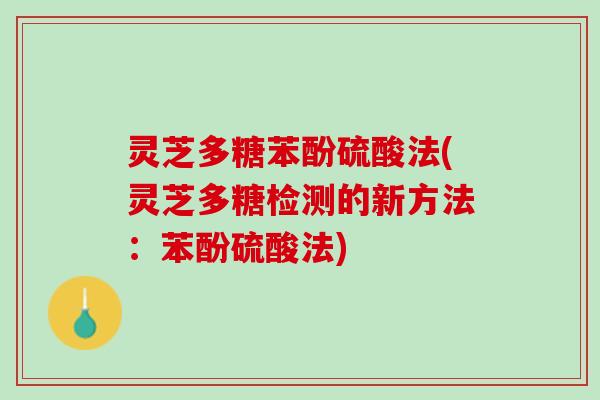 灵芝多糖苯酚硫酸法(灵芝多糖检测的新方法：苯酚硫酸法)