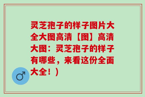 灵芝孢子的样子图片大全大图高清【图】高清大图:灵芝孢子的样子有哪些,来看这份全面大全!) 灵芝孢子的样子图片大全大图高清【图】高清大图:灵芝孢子的样子有哪些,来看这份全面大全!)