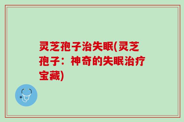 灵芝孢子(灵芝孢子：神奇的宝藏)
