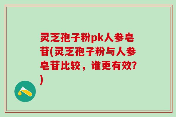 灵芝孢子粉pk人参皂苷(灵芝孢子粉与人参皂苷比较，谁更有效？)