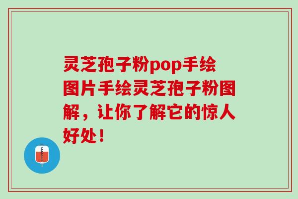 灵芝孢子粉pop手绘图片手绘灵芝孢子粉图解，让你了解它的惊人好处！