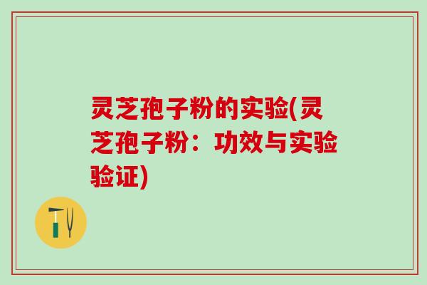 灵芝孢子粉的实验(灵芝孢子粉：功效与实验验证)