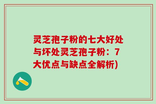 灵芝孢子粉的七大好处与坏处灵芝孢子粉：7大优点与缺点全解析)