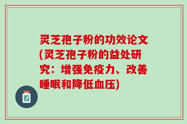 灵芝孢子粉的功效论文(灵芝孢子粉的益处研究:增强免疫力、改善和降低) 灵芝孢子粉的功效论文(灵芝孢子粉的益处研究:增强免疫力、改善和降低)