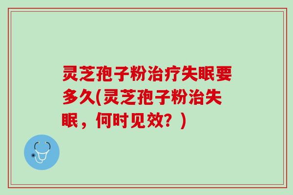 灵芝孢子粉要多久(灵芝孢子粉，何时见效？)