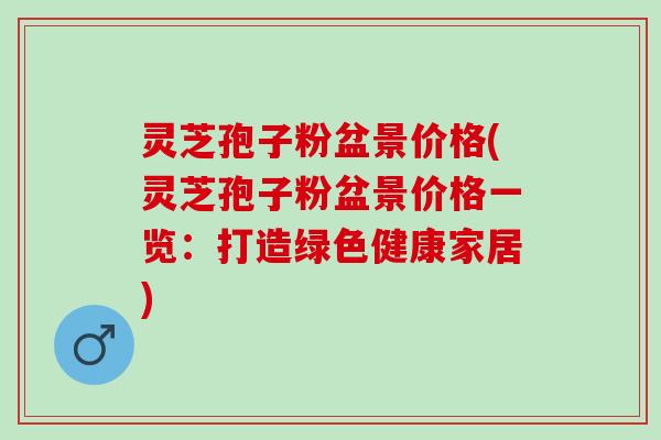 灵芝孢子粉盆景价格(灵芝孢子粉盆景价格一览：打造绿色健康家居)