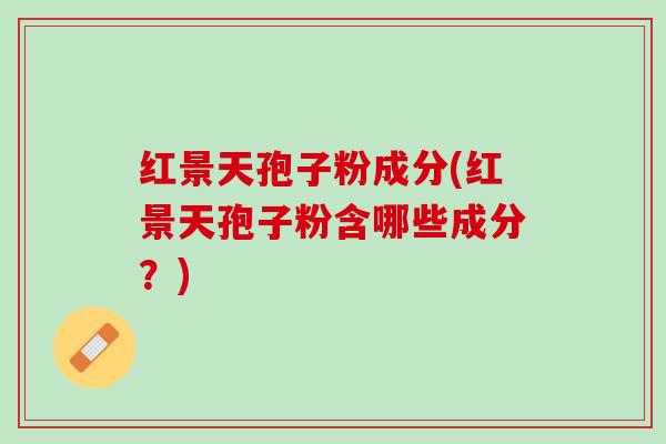 红景天孢子粉成分(红景天孢子粉含哪些成分？)