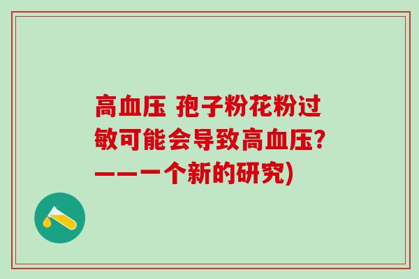 高血压 孢子粉花粉过敏可能会导致高血压？——一个新的研究)