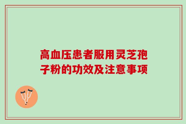 高血压患者服用灵芝孢子粉的功效及注意事项