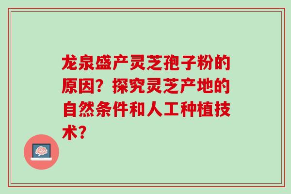龙泉盛产灵芝孢子粉的原因？探究灵芝产地的自然条件和人工种植技术？