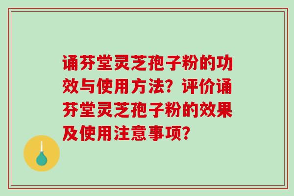 诵芬堂灵芝孢子粉的功效与使用方法？评价诵芬堂灵芝孢子粉的效果及使用注意事项？