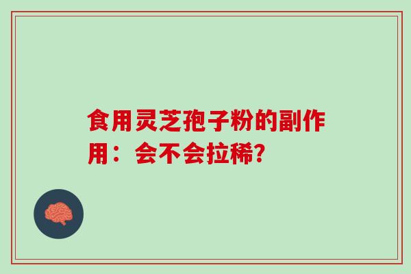 食用灵芝孢子粉的副作用：会不会拉稀？