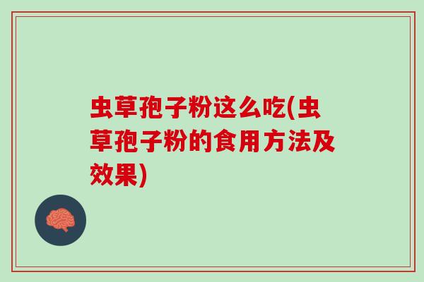 虫草孢子粉这么吃(虫草孢子粉的食用方法及效果)