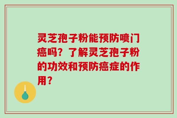 灵芝孢子粉能喷门吗？了解灵芝孢子粉的功效和症的作用？