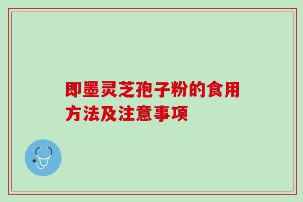 即墨灵芝孢子粉的食用方法及注意事项