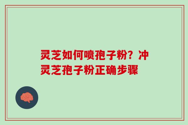 灵芝如何喷孢子粉？冲灵芝孢子粉正确步骤