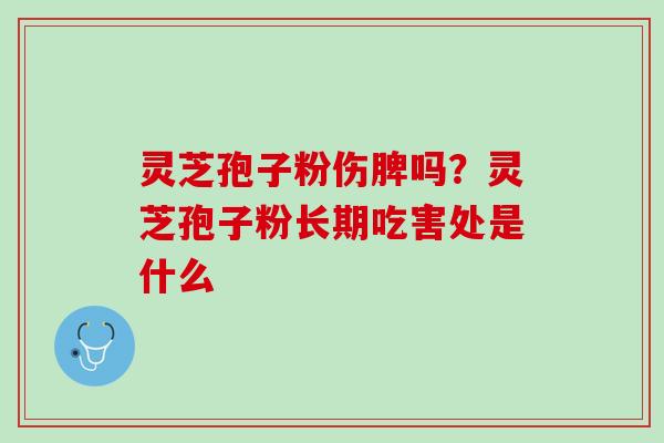 灵芝孢子粉伤脾吗？灵芝孢子粉长期吃害处是什么