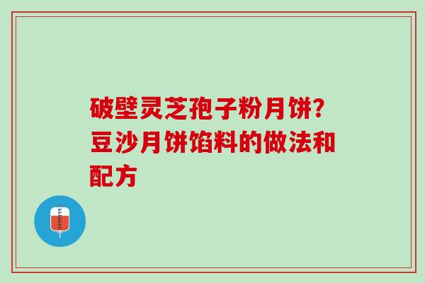 破壁灵芝孢子粉月饼？豆沙月饼馅料的做法和配方
