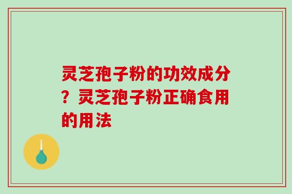 灵芝孢子粉的功效成分？灵芝孢子粉正确食用的用法