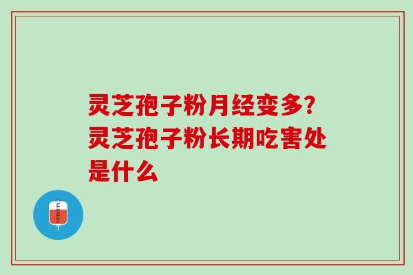 灵芝孢子粉变多?灵芝孢子粉长期吃害处是什么 灵芝孢子粉变多?灵芝孢子粉长期吃害处是什么