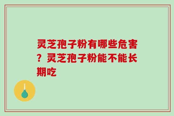 灵芝孢子粉有哪些危害？灵芝孢子粉能不能长期吃