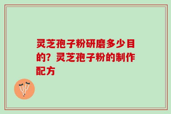 灵芝孢子粉研磨多少目的？灵芝孢子粉的制作配方