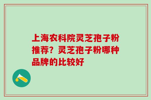 上海农科院灵芝孢子粉推荐？灵芝孢子粉哪种品牌的比较好
