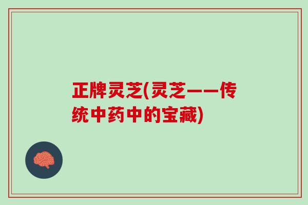 正牌灵芝(灵芝——传统中药中的宝藏)