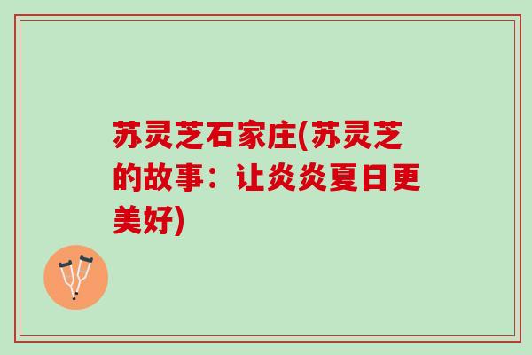 苏灵芝石家庄(苏灵芝的故事：让炎炎夏日更美好)