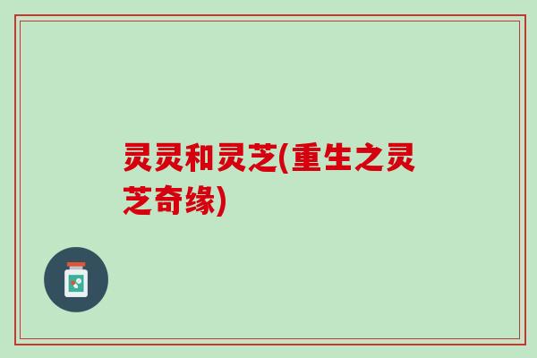 灵灵和灵芝(重生之灵芝奇缘)