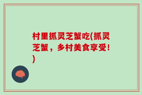 村里抓灵芝蟹吃(抓灵芝蟹，乡村美食享受！)