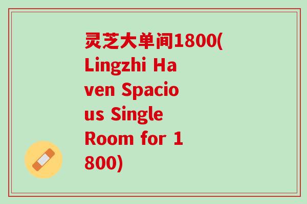 灵芝大单间1800(Lingzhi Haven Spacious Single Room for 1800)