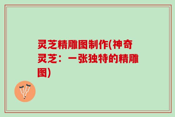 灵芝精雕图制作(神奇灵芝:一张独特的精雕图) 灵芝精雕图制作(神奇灵芝:一张独特的精雕图)
