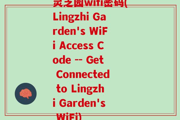 灵芝园wifi密码(Lingzhi Garden's WiFi Access Code -- Get Connected to Lingzhi Garden's WiFi)