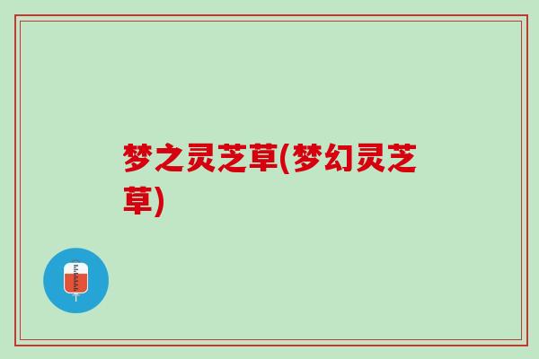 梦之灵芝草(梦幻灵芝草)
