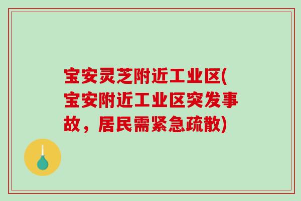 宝安灵芝附近工业区(宝安附近工业区突发事故，居民需紧急疏散)