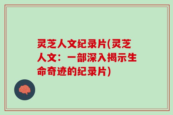 灵芝人文纪录片(灵芝人文：一部深入揭示生命奇迹的纪录片)