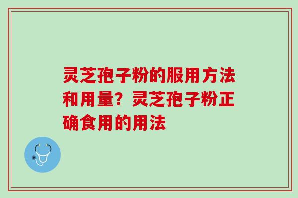 灵芝孢子粉的服用方法和用量？灵芝孢子粉正确食用的用法
